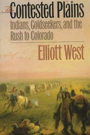 The Contested Plains: Indians, Goldseekers, and the Rush to Colorado