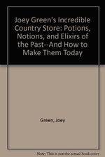 Joey Green's Incredible Country Store: Potions, Notions, and Elixirs of the Past--And How to Make Them Today