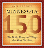 Minnesota 150: The People, Places, and Things that Shape Our State