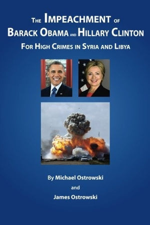The Impeachment of Barack Obama and Hillary Clinton: for High Crimes in Syria and Libya