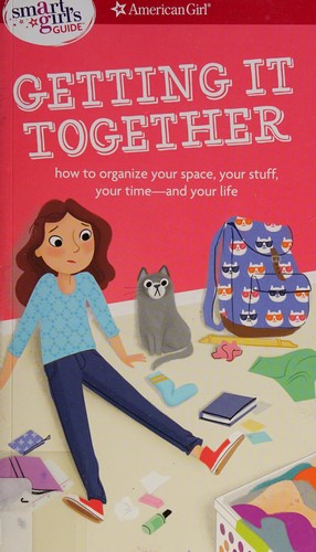 A Smart Girl's Guide: Getting It Together: How to Organize Your Space, Your Stuff, Your Time--and Your Life (American Girl® Wellbeing) cover