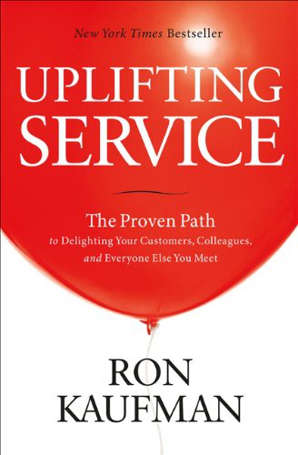 Uplifting Service: The Proven Path to Delighting Your Customers, Colleagues, and Everyone Else You Meet cover