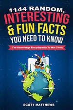 1144 Random, Interesting & Fun Facts You Need To Know - The Knowledge Encyclopedia To Win Trivia (Amazing World Facts Book)