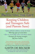 Protecting the Gift: Keeping Children and Teenagers Safe (and Parents Sane)