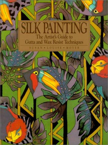 Silk Painting: The Artist's Guide to Gutta and Wax Resist Techniques cover