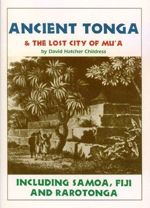 Ancient Tonga & the Lost City of Mu'A: Including Samoa, Fiji, & Rarotonga (Lost Cities of the Pacific Series)