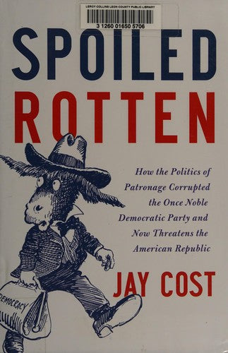 Spoiled Rotten: How the Politics of Patronage Corrupted the Once Noble Democratic Party and Now Threatens the American Republic – A Conservative Exposé of Federal Power cover
