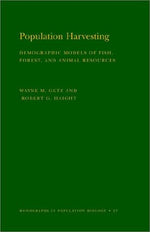 Population Harvesting: Demographic Models of Fish, Forest, and Animal Resources (Monographs in Population Biology, 27)