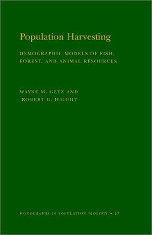Population Harvesting: Demographic Models of Fish, Forest, and Animal Resources (Monographs in Population Biology, 27)