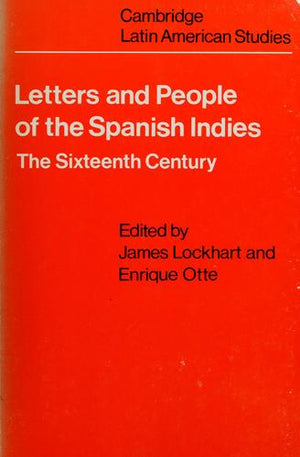 Letters and People of the Spanish Indies: Sixteenth Century (Cambridge Latin American Studies, Series Number 22)