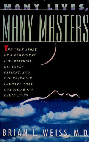 Many Lives, Many Masters: The True Story of a Prominent Psychiatrist, His Young Patient, and the Past-Life Therapy That Changed Both Their Lives