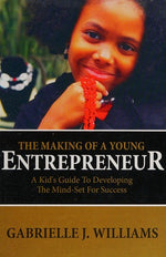 The Making Of A Young Entrepreneur: A Kid's Guide To Developing The Mind-Set For Success