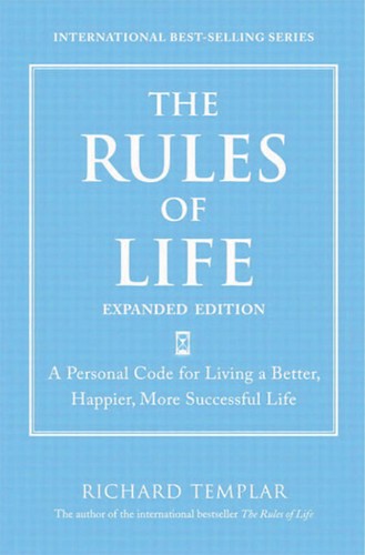 Rules of Life, Expanded Edition, The: A Personal Code for Living a Better, Happier, More Successful Life (Richard Templar's Rules) cover