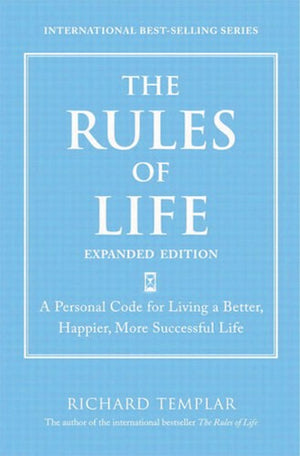 Rules of Life, Expanded Edition, The: A Personal Code for Living a Better, Happier, More Successful Life (Richard Templar's Rules)