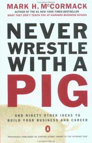 Never Wrestle with a Pig and Ninety Other Ideas to Build Your Business and Career cover