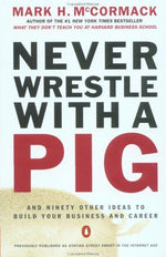 Never Wrestle with a Pig and Ninety Other Ideas to Build Your Business and Career