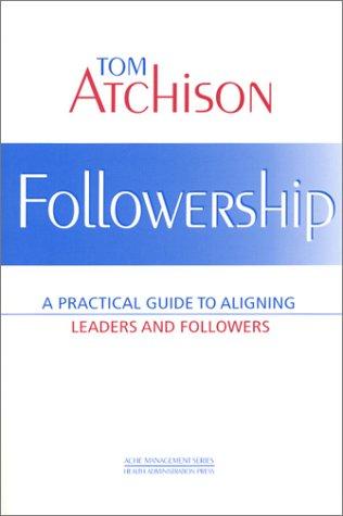 Followership: A Practical Guide to Aligning Leaders and Followers (ACHE Management) cover