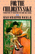 For the Children's Sake: Foundations of Education for Home and School