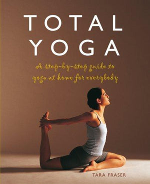 Total Yoga For You: A Step-by-step Guide to Yoga at Home for Everybody