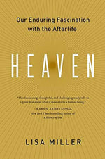 Heaven: Our Enduring Fascination with the Afterlife – A Groundbreaking History of Visions That Inspire Good and Evil