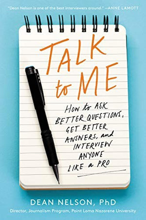 Talk to Me: How to Ask Better Questions, Get Better Answers, and Interview Anyone Like a Pro – An Essential Communication Guide with Gold-Standard Advice and Practical Skills