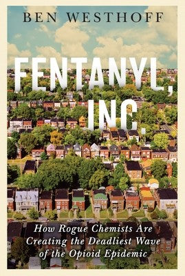 Fentanyl, Inc.: How Rogue Chemists Are Creating the Deadliest Wave of the Opioid Epidemic cover