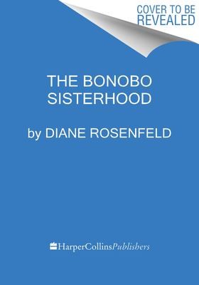 The Bonobo Sisterhood: Revolution Through Female Alliance – An Expert Road Map to Ending Violence and Achieving Justice cover
