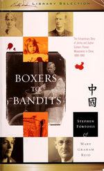 Boxers to Bandits The Extraordinary Story of Jimmy and Sophie Graham, Pioneer Missionaries in China 1889-1910