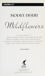 Mojave Desert Wildflowers: A Field Guide to Wildflowers, Trees, and Shrubs of the Mojave Desert, Including the Mojave National Preserve, Death Valley National Park, and Joshua (Falcon Guide)