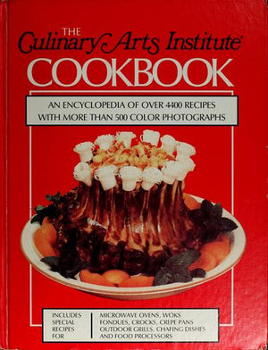 The Culinary Arts Institute Cookbook: An Encyclopedia of Over 4400 Recipes with More Than 500 Color Photographs