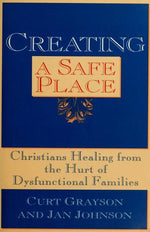 Creating a Safe Place: Christian Healing from the Hurt of Dysfunctional Families