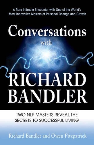 Conversations with Richard Bandler: Two NLP Masters Reveal the Secrets to Successful Living cover