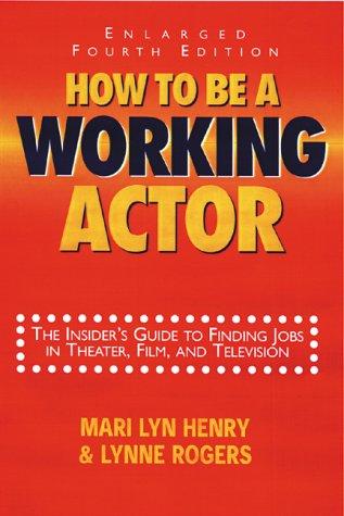 How To Be A Working Actor: The Insider's Guide to Finding Jobs in Theater, Film, and Television cover