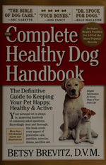 The Complete Healthy Dog Handbook: The Definitive Guide to Keeping Your Pet Happy, Healthy & Active Through Every Stage of Life
