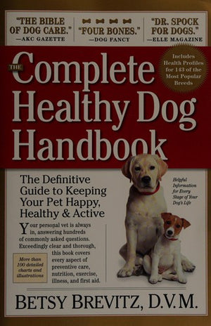 The Complete Healthy Dog Handbook: The Definitive Guide to Keeping Your Pet Happy, Healthy & Active Through Every Stage of Life