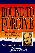 Bound To Forgive: The Pilgrimage to Reconciliation of a Beirut Hostage