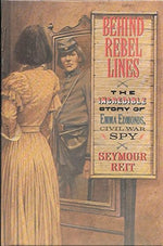 Behind Rebel Lines (The Incredible Story of Emma Edmonds, Civil War Spy)