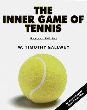 The Inner Game of Tennis: The Classic Guide to the Mental Side of Peak Performance