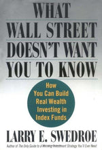 What Wall Street Doesn't Want You to Know : How You Can Build Real Wealth Investing in Index Funds