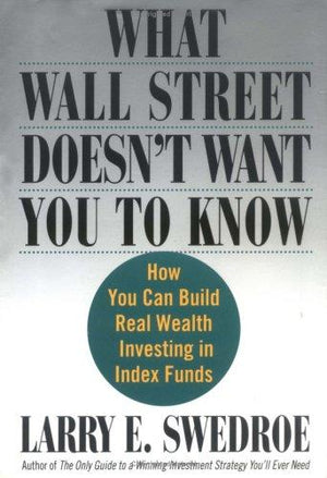 What Wall Street Doesn't Want You to Know : How You Can Build Real Wealth Investing in Index Funds