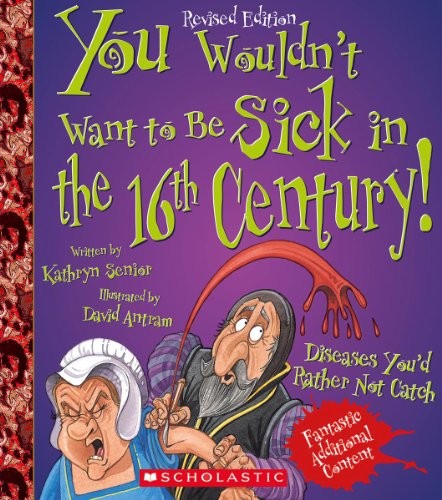 You Wouldn't Want to Be Sick in the 16th Century! (Revised Edition) (You Wouldn't Want to…: History of the World) cover