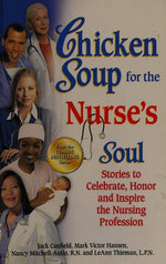 Chicken Soup for the Nurse's Soul: Stories to Celebrate, Honor and Inspire the Nursing Profession
