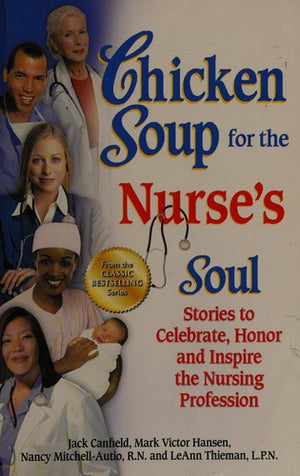 Chicken Soup for the Nurse's Soul: Stories to Celebrate, Honor and Inspire the Nursing Profession