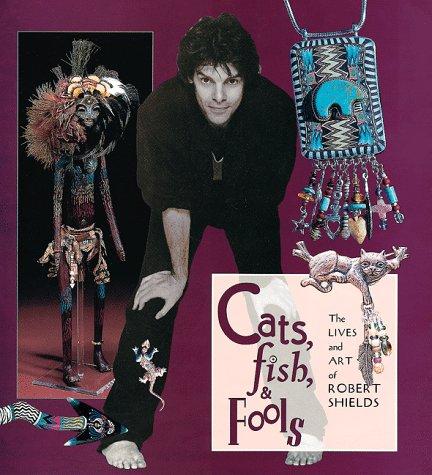 Cats, Fish, & Fools: The Lives and Art of Robert Shields cover