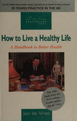 How to Live a Healthy Life: A Handbook to Better Health (Jan de Vries Healthcare)