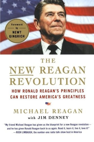 The New Reagan Revolution: How Ronald Reagan's Principles Can Restore America's Greatness