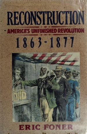 Reconstruction: America's Unfinished Revolution, 1863-1877 (New American Nation Series)