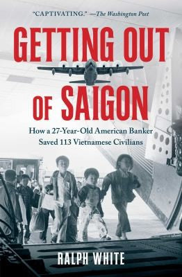 Getting Out of Saigon: How a 27-Year-Old Banker Saved 113 Vietnamese Civilians cover