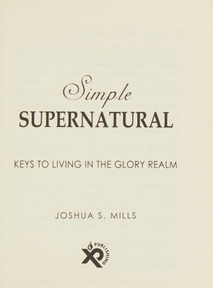 Simple Supernatural: Keys To Living In The Glory Realm