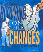 Blowing on the Changes : The Art of Jazz Horn Playing